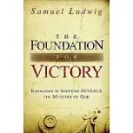 THE FOUNDATION FOR VICTORY: KNOWLEDGE OF SCRIPTURE REVEALS THE MYSTERY OF GOD