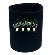 Gardeners Dont Grow Old - Funny Novelty Stubby Holder
