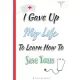 Nurse Journal: I Gave Up My Life To Learn How To Save Yours / Lined Notebook / Nursing Gift Idea