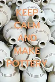 KEEP CALM AND MAKE POTTERY: Pottery Project Book | 60 Project Sheets for Design & Record your Creative Work