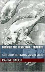 Drawing and Rendering I: Graphite: An 8-Lesson Introductory Drawing Course (The Masterpiece Online Academy Courses Book 1)