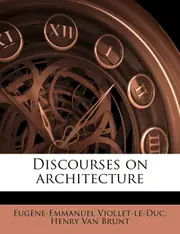 Discourses on architecture - Eugne-Emmanuel Viollet-le-Duc