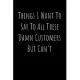 Things I Want To Say To All These Damn Customers But Can’’t - Funny Office Notebook/Journal For Women/Men/Boss/Coworkers: 6x9 inches, 100 Pages of coll