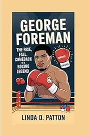 George Foreman:: The Rise, Fall, and Comeback of a Boxing Legend
