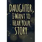 DAUGHTER I WANT TO HEAR YOUR STORY: A GUIDED JOURNAL FOR HIS CHILDHOOD AND TEENAGE TO TELL ME YOUR MEMORIES, KEEPSAKE QUESTIONS.THIS IS A GREAT GIFT T