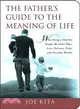 The Father's Guide to the Meaning of Life ─ What Being a Dad Has Taught Me About Hope, Love, Patience, Pride, and Everyday Wonder