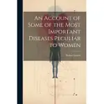 AN ACCOUNT OF SOME OF THE MOST IMPORTANT DISEASES PECULIAR TO WOMEN