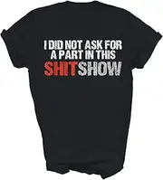 [Above Good Tee] No Part in This Shit Show Funny Unisex Shirt Gift Women Men T-Shirt (Black;XL)