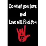 DO WHAT YOU LOVE AND LOVE WILL FIND YOU NOTEBOOK: FOR WHO’’S LOOKING FOR LOVE NOTEBOOK BLANK JOURNAL 6X9 INCHES 110 PAGES: DO WHAT YOU LOVE AND LOVE WI