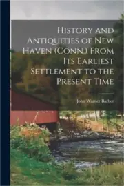 History and Antiquities of New Haven (Conn.) From its Earliest Settlement to the