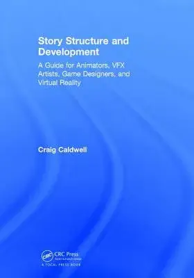 Story Structure and Development: A Guide for Animators, Vfx Artists, Game Designers, and Virtual Reality
