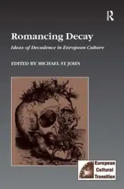 Romancing Decay: Ideas of Decadence in European Culture by Michael St John (Engl