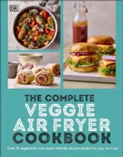 Complete Veggie Air Fryer Cookbook, The: 75 Vegetarian and Vegan-Friendly Recipes, Perfect for Your Air Fryer