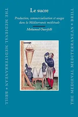 Le Sucre: Production, Commercialisation Et Usages Dans La Mediterranee Medievale