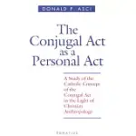 THE CONJUGAL ACT AS A PERSONAL ACT: A STUDY OF THE CATHOLIC CONCEPT OF THE CONJUGAL ACT IN THE LIGHT OF CHRISTIAN ANTHROPOLOGY