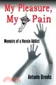 My Pleasure, My Pain: Memoirs of a Heroin Addict