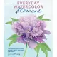 Everyday Watercolor Flowers: A Modern Guide to Painting Blooms, Leaves, and Stems Step by Step