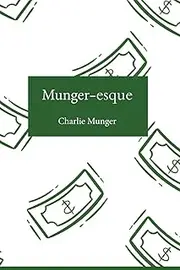 Munger-esque: Timeless Lessons on Rationality, Investing, and Life from Charlie Munger