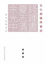 【電子書】文化英雄拜會記：錢鍾書、夏志清、余光中的作品和生活