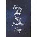 FUNNY SHIT MY TEACHER SAY JOURNAL/NOTEBOOK 120 PAGES COLLEGE RULLED 6