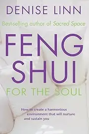 Feng Shui For the Soul: How to Create a Harmonious Environment That Will Nurture and Sustain You