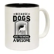 Because Dogs Are Freaking Awesome Dog Pet Animal Mug Cup