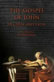 The Gospel of John in Greek and Latin: A Comparative Intermediate Reader: Greek
