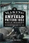 Making the Enfield Pattern 1853 Rifle-Musket: The Evolution of Gun Making, 1820-
