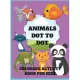 Animals Dot to Dot Coloring Activity Book for Kids: Animals Dot to Dot Coloring Activity Book for Kids: Fun Connect the Dots Animals Coloring Book for