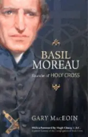 Basil Moreau: Founder of Holy Cross by Gary Maceoin: New