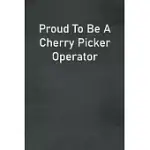 PROUD TO BE A CHERRY PICKER OPERATOR: LINED NOTEBOOK FOR MEN, WOMEN AND CO WORKERS