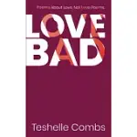 LOVE BAD: POEMS ABOUT LOVE. NOT LOVE POEMS.