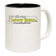 My Wife Says Never Listen Or Something Mug Cup