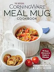 Official CorningWare Meal Mug Cookbook: 75 Easy Microwave Meals in Minutes