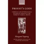 PROUST’S GODS: CHRISTIAN AND MYTHOLOGICAL FIGURES OF SPEECH IN THE WORKS OF MARCEL PROUST