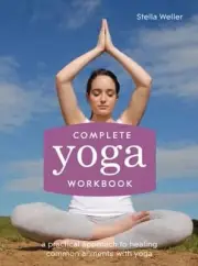 Complete Yoga Workbook: A Practical Approach to Healing Common Ailments with
