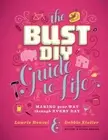 The Bust DIY Guide to Life: Making Your Way Through Every Day by Debbie Stoller