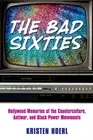 The Bad Sixties: Hollywood Memories of the Counterculture, Antiwar, and Black Po