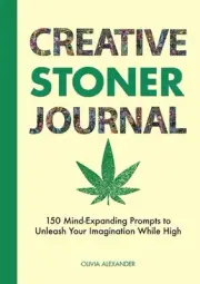 Creative Stoner Journal: 150 Mind-Expanding Prompts to Unleash Your Imagination