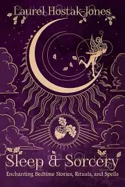 Sleep & Sorcery: Enchanting Bedtime Stories, Rituals, and Spells