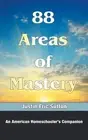 88 Areas of Mastery: An American Homeschooler's Companion by Justin Eric Sutton