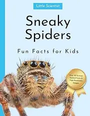 Little Scientist: Sneaky Spider Fun Facts for Kids: Interesting Facts for Curious Minds on Tarantulas, Arachnids, Black Widows & More