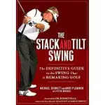 THE STACK AND TILT SWING: THE DEFINITIVE GUIDE TO THE SWING THAT IS REMAKING GOLF