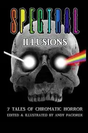 Spectral Illusions: 7 Tales of Chromatic Horror by Andy Paciorek Paperback Book