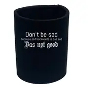Dont Be Sad Das Not Good - Funny Novelty Stubby Holder