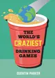 The World's Craziest Drinking Games: Fun Party Games from Around the World to Liven Up Any Social Event