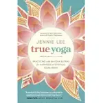 TRUE YOGA: PRACTICING WITH THE YOGA SUTRAS FOR HAPPINESS & SPIRITUAL FULFILLMENT