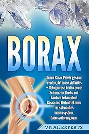 Borax: Durch Borax Pulver gesund werden, Arthrose, Arthritis + Osteoporose heilen sowie Schmerzen, Krebs und Candida bekämpfen! Basisches Heilmittel auch ... Darmsanierung uvm. (German Edition)
