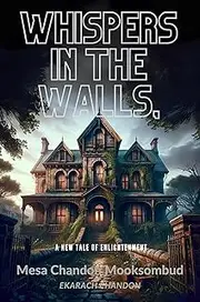 Whispers in the Walls,: UNVEILING THE ECHOES OF HIDDEN TRUTHS (Echoes of Enlightenment: Tales of Transcendental Wisdom)