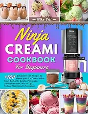 Ninja Creami Cookbook for Beginners: +160 Simple Frozen Recipes to Master your Ice Cream Maker. From Sorbet to Gelato, Milkshake, Smoothies Bowl, Mix-in Tips,,, Include Nutritional information.